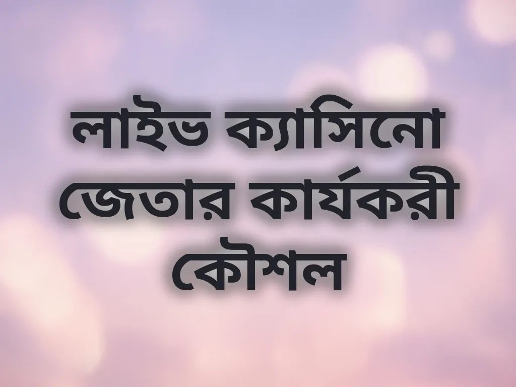 লাইভ ক্যাসিনো জেতার কার্যকরী কৌশল